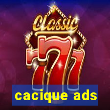 cacique ads